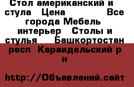 Стол американский и 2 стула › Цена ­ 14 000 - Все города Мебель, интерьер » Столы и стулья   . Башкортостан респ.,Караидельский р-н